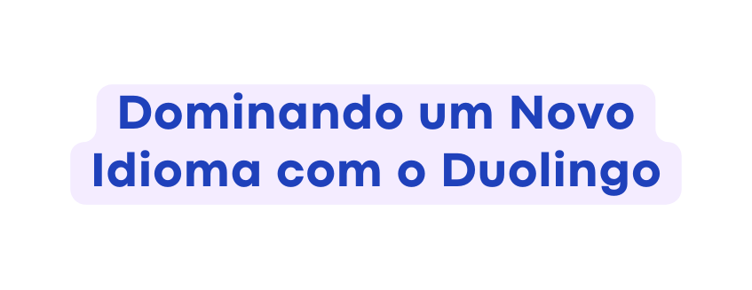 Dominando um Novo Idioma com o Duolingo