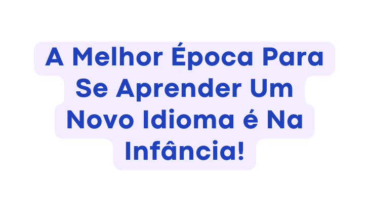 A Melhor Época Para Se Aprender Um Novo Idioma é Na Infância